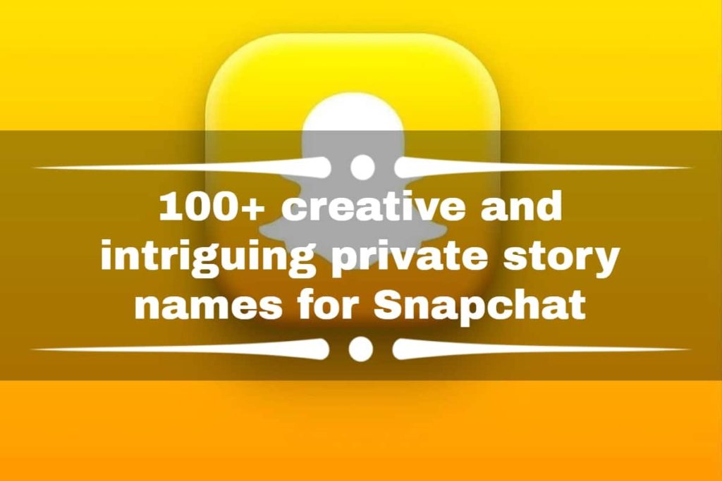 100+-creative-and-intriguing-private-story-names-for-snapchat-–-legit.ng