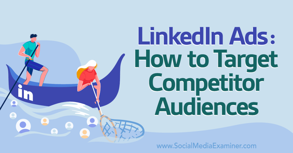 linkedin-ads:-how-to-target-competitor-audiences-–-social-media-examiner