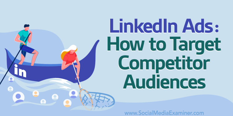 linkedin-ads:-how-to-target-competitor-audiences-–-social-media-examiner