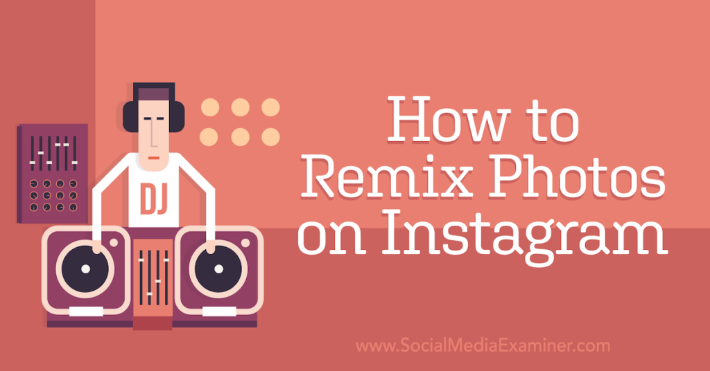 how-to-remix-photos-on-instagram-–-social-media-examiner