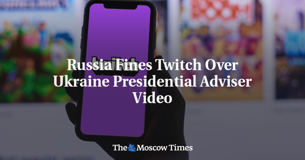 russia-fines-twitch-over-ukraine-presidential-adviser-video-–-the-moscow-times