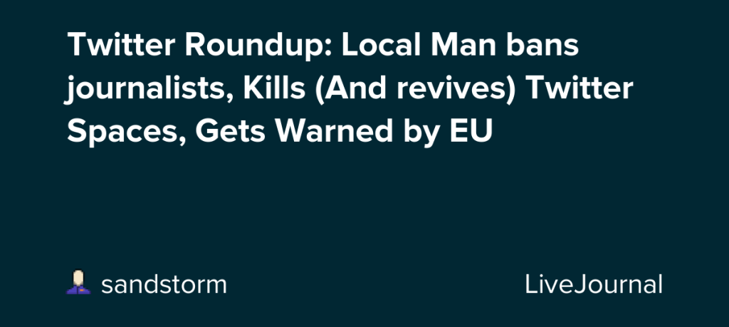 twitter-roundup:-local-man-bans-journalists,-kills-twitter-spaces,-gets-warned-by-eu