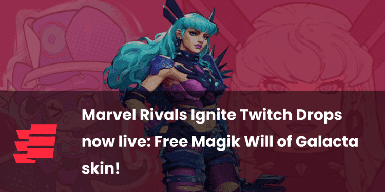 marvel-rivals-ignite-twitch-drops-now-live:-free-magik-will-of-galacta-skin!-|-esports.gg