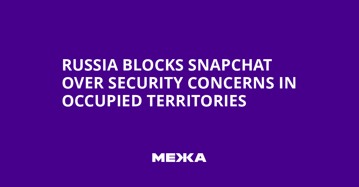 russia-blocks-snapchat-over-security-concerns-in-occupied-territories-–-Межа