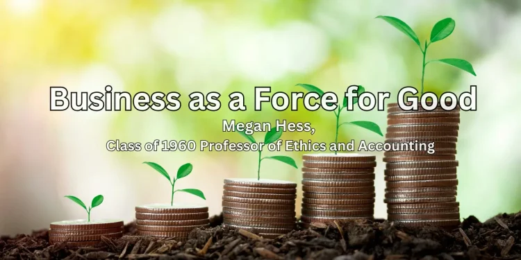 business-as-a-force-for-good-–-megan-hess,-class-of-1960-professor-of-ethics-and-accounting
