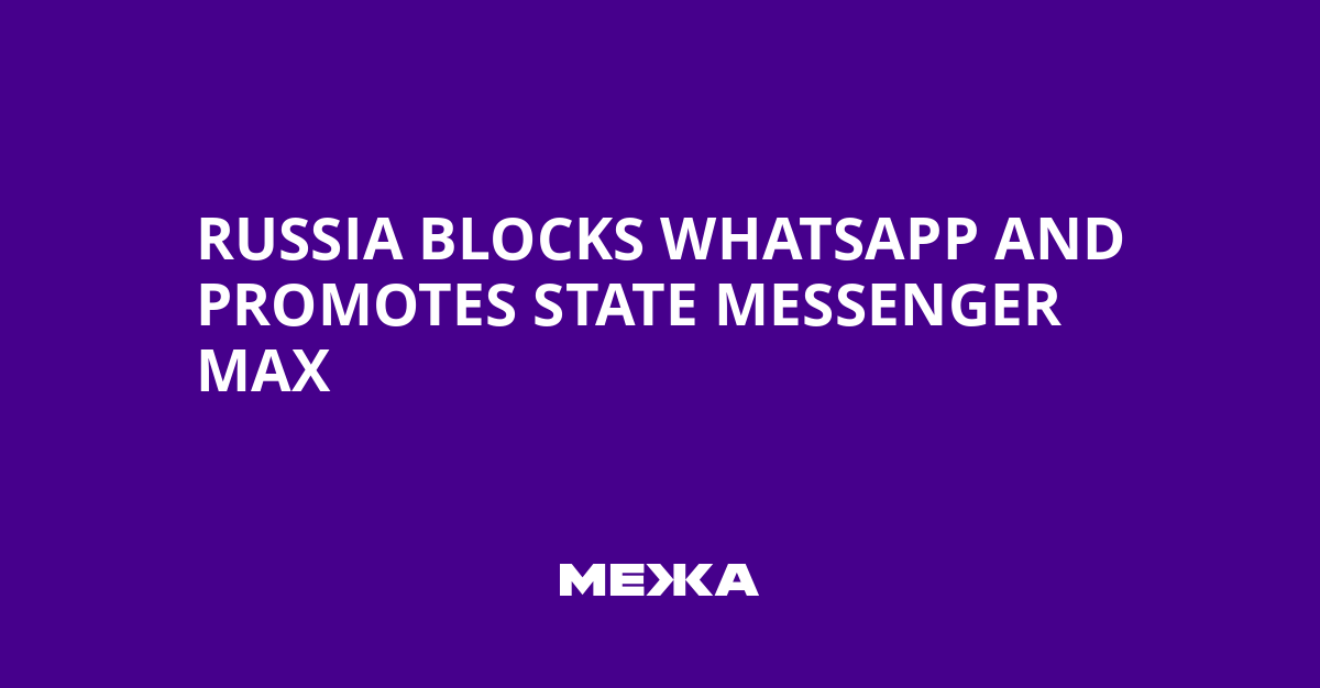 russia-blocks-whatsapp-and-promotes-state-messenger-max