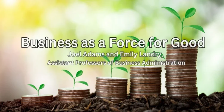 business-as-a-force-for-good-–-joel-adams-and-emily-landry,-professors-of-business-administration