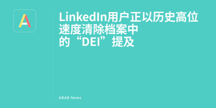 linkedin-users-are-removing-‘dei’-mentions-from-profiles-at-historic-rates-–-abab-news